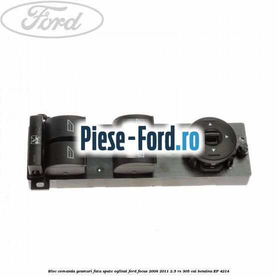 Bloc comanda geamuri fata, spate, oglinzi Ford Focus 2008-2011 2.5 RS 305 cai